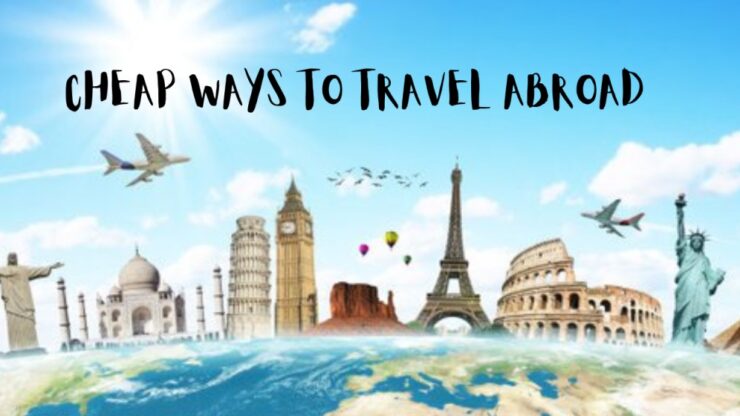 CHEAP WAYS TO TRAVEL ABROAD