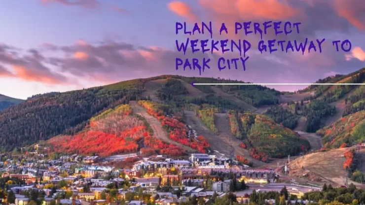 How to Plan a Weekend Trip to Park City, Utah