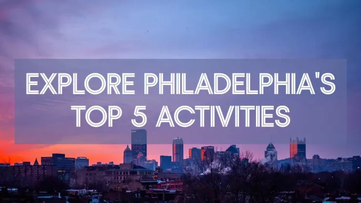 Interesting Activities to Do While Visiting Philadelphia