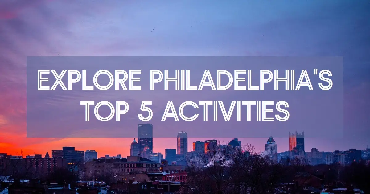 5 Interesting Activities to Do While Visiting Philadelphia