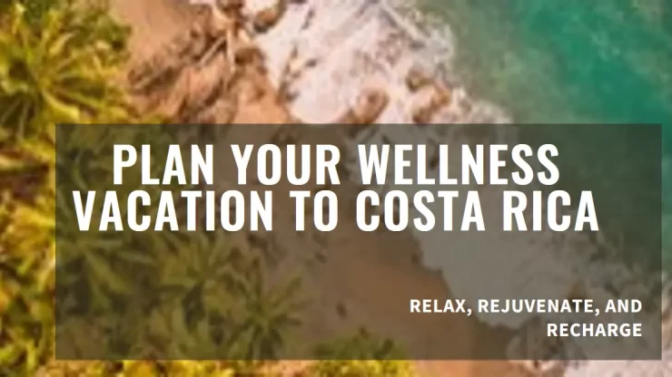 Plan Your Wellness Vacation to Costa Rica