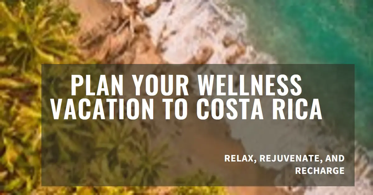 How to Plan a Wellness Vacation to Costa Rica?