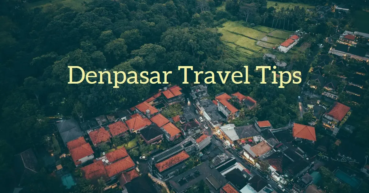 Denpasar Travel Tips for A Perfect Experience