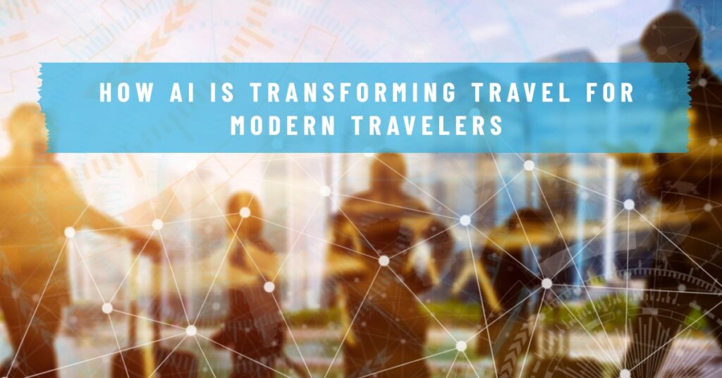 How AI Is Transforming Travel for Modern Travelers - The Official Traveler